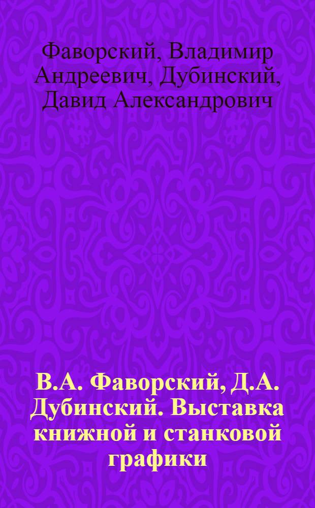 В.А. Фаворский, Д.А. Дубинский. Выставка книжной и станковой графики : Каталог