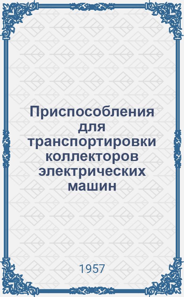 Приспособления для транспортировки коллекторов электрических машин : (Опыт Моск. электромех. ремонтного завода МЭМРЗ)