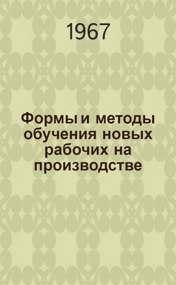 Формы и методы обучения новых рабочих на производстве : (Метод. пособие для работников системы техн. обучения на производстве)