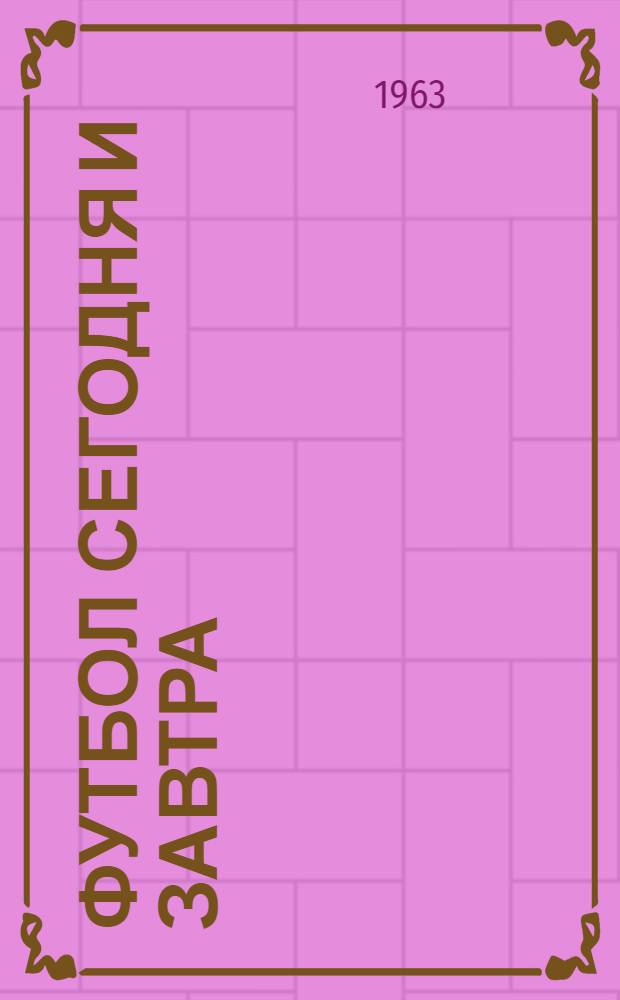 Футбол сегодня и завтра : Сборник статей
