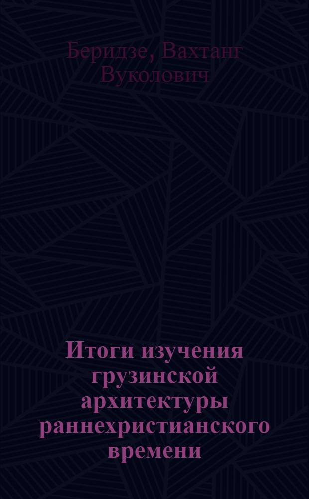 Итоги изучения грузинской архитектуры раннехристианского времени