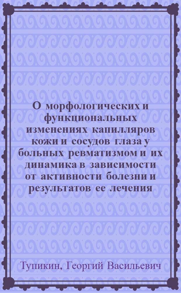 О морфологических и функциональных изменениях капилляров кожи и сосудов глаза у больных ревматизмом и их динамика в зависимости от активности болезни и результатов ее лечения : Автореферат дис. на соискание учен. степени кандидата мед. наук