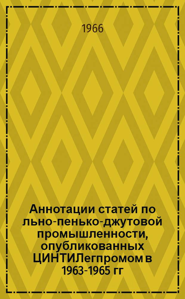 Аннотации статей по льно-пенько-джутовой промышленности, опубликованных ЦИНТИЛегпромом в 1963-1965 гг.