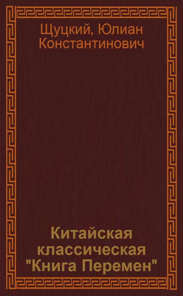 Китайская классическая "Книга Перемен" : История вопроса. Исследование. Переводы