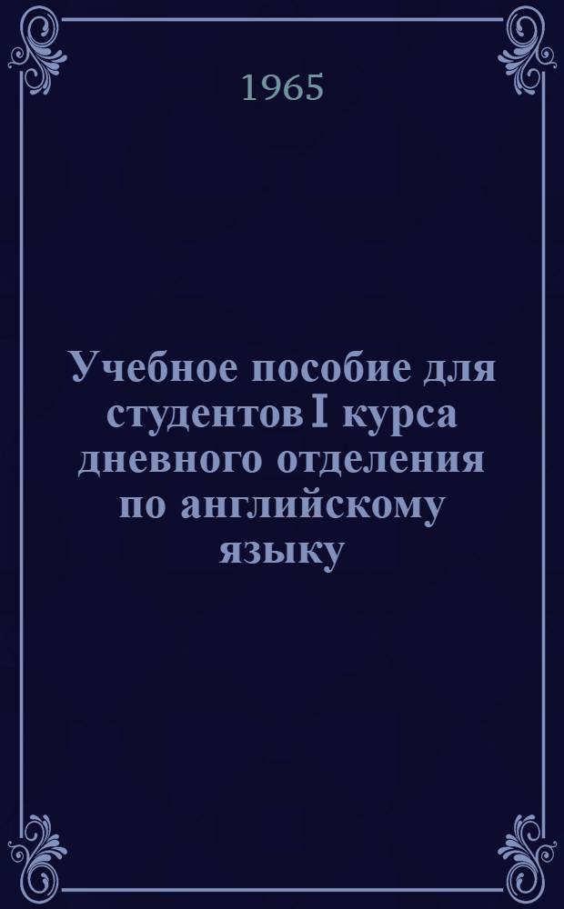 Учебное пособие для студентов I курса дневного отделения [по английскому языку]