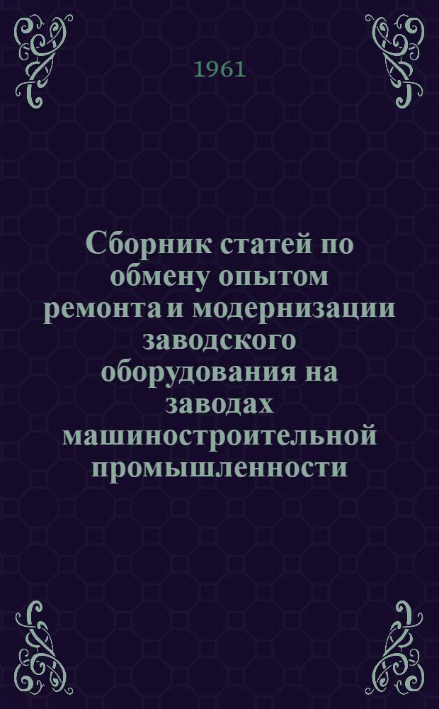 Сборник статей по обмену опытом ремонта и модернизации заводского оборудования на заводах машиностроительной промышленности