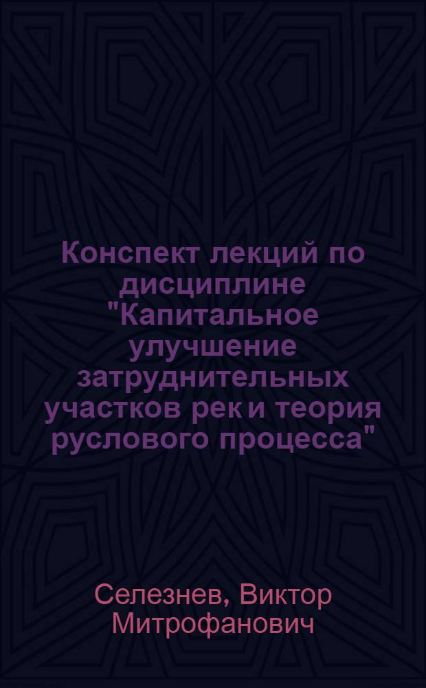 Конспект лекций по дисциплине "Капитальное улучшение затруднительных участков рек и теория руслового процесса" : Профиль "Водные пути и ГТС"
