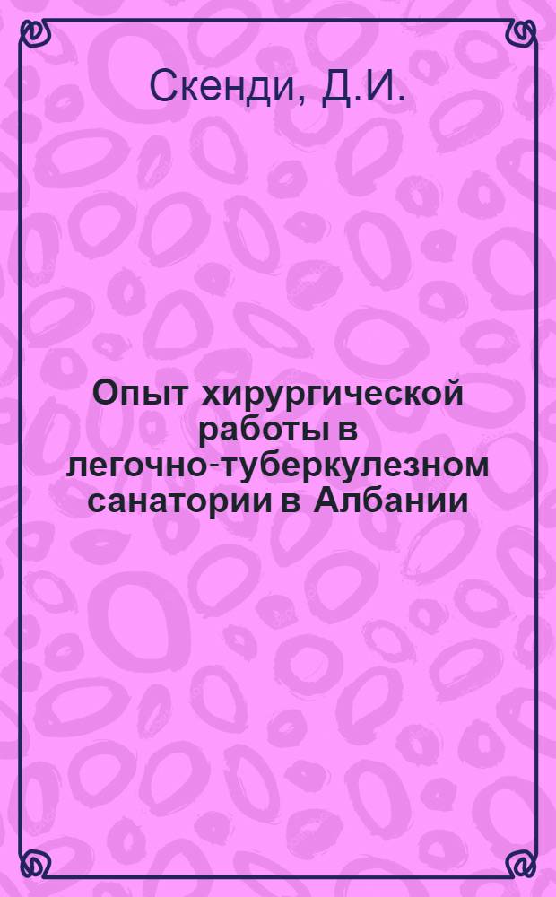 Опыт хирургической работы в легочно-туберкулезном санатории в Албании : Автореферат дис. на соискание учен. степени кандидата мед. наук