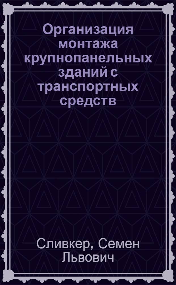 Организация монтажа крупнопанельных зданий с транспортных средств : (Опыт 19 строит. треста Главленинградстроя)