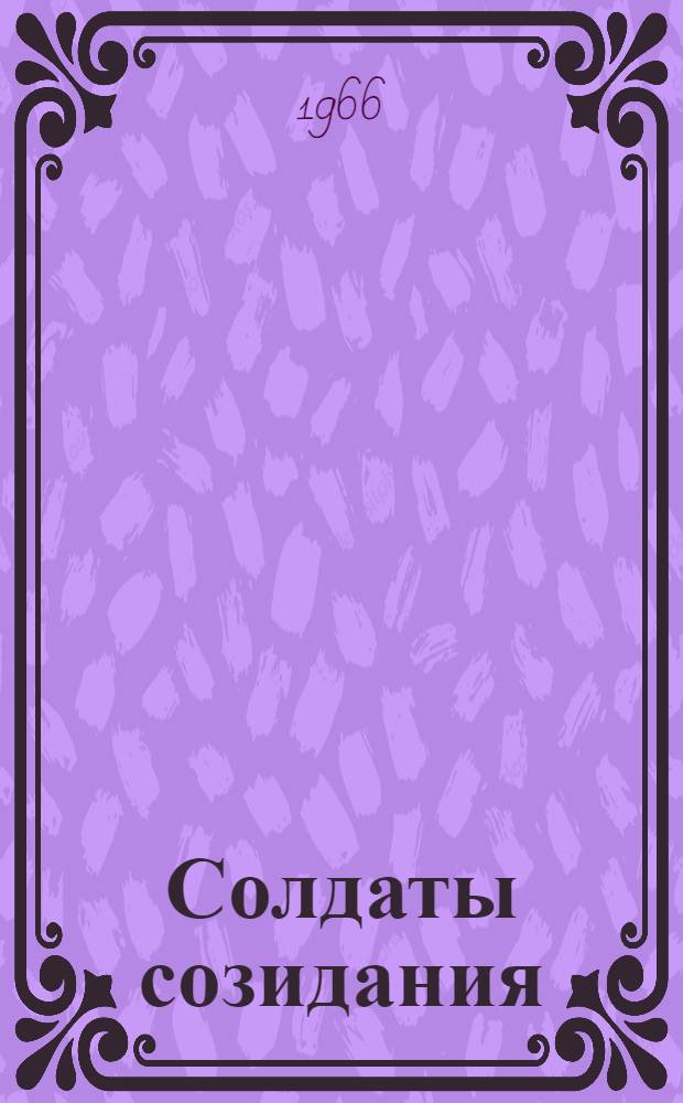 Солдаты созидания : Посвящ. XVI съезду ЛКСМ Латвии