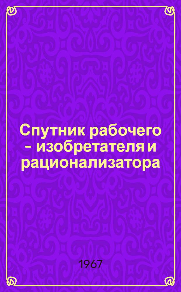 Спутник рабочего - изобретателя и рационализатора : Библиогр. пособие