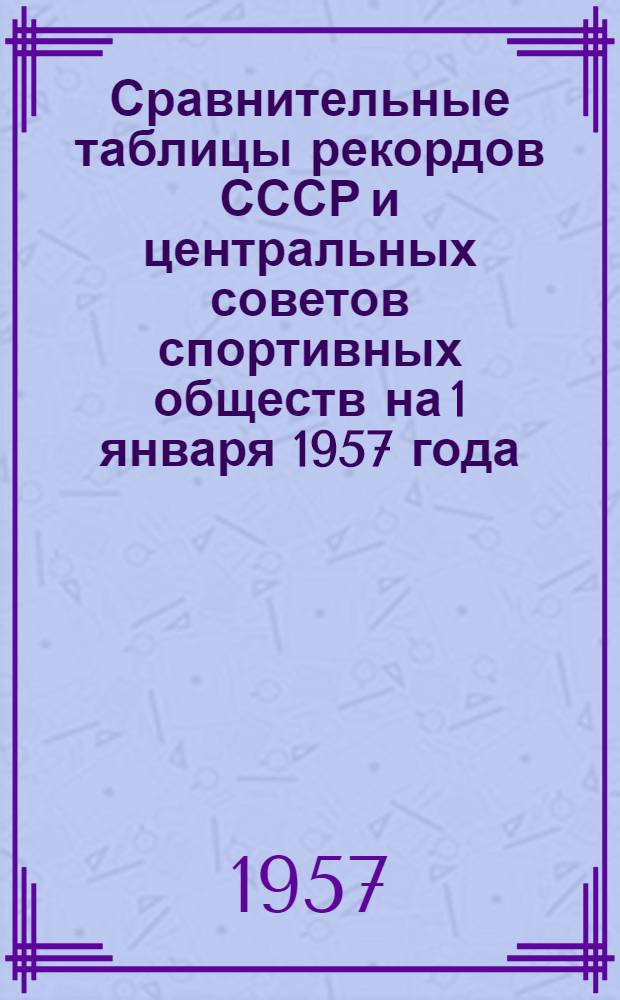 Сравнительные таблицы рекордов СССР и центральных советов спортивных обществ на 1 января 1957 года