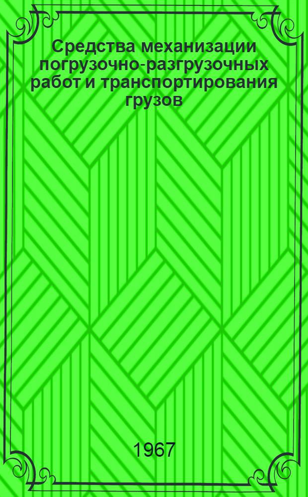 Средства механизации погрузочно-разгрузочных работ и транспортирования грузов : По материалам выставок "Механизация грузовых работ" (Ленинград, 1967), "Инпродмаш-67" (Москва, 1967) : Реферативная информация