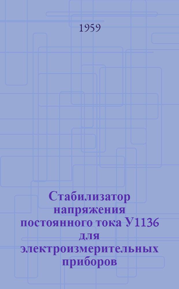 Стабилизатор напряжения постоянного тока У1136 для электроизмерительных приборов : Каталог