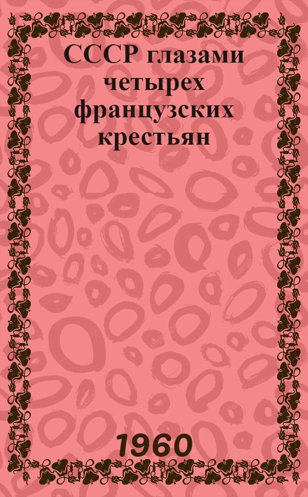 СССР глазами четырех французских крестьян : (Путевые заметки) : Пер. с фр