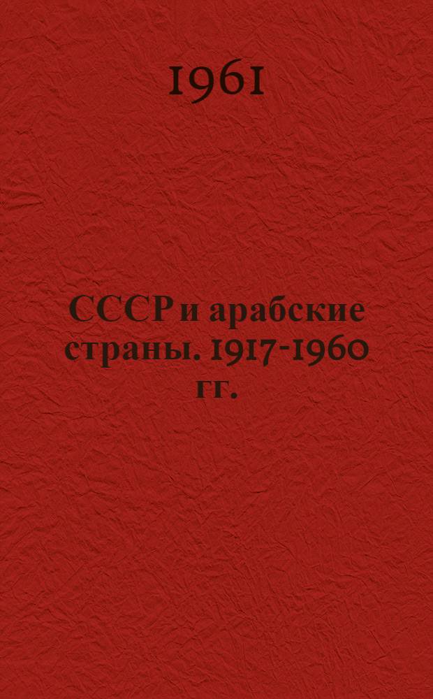 СССР и арабские страны. 1917-1960 гг. : Документы и материалы
