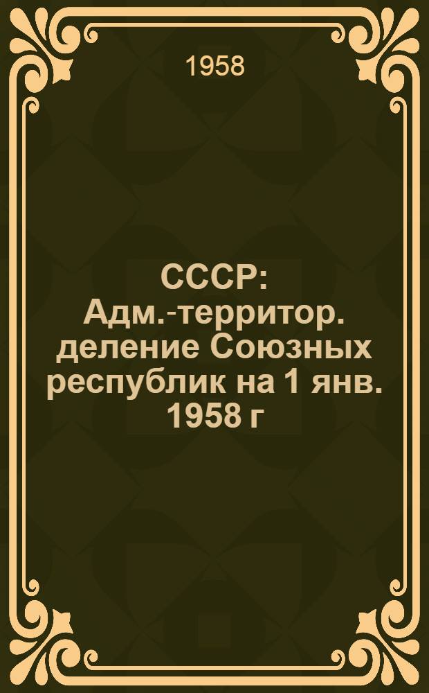 СССР : Адм.-территор. деление Союзных республик на 1 янв. 1958 г