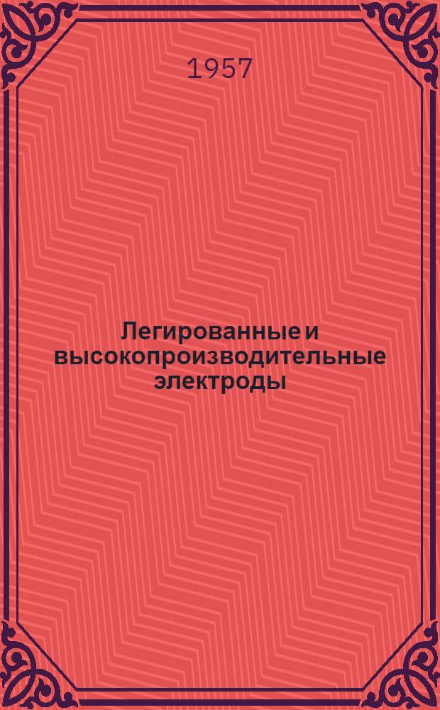 Легированные и высокопроизводительные электроды : Сокр. пер. с пол. доклада на Науч.-техн. конференции по вопросам технологии сварных конструкций. Варшава, 1955