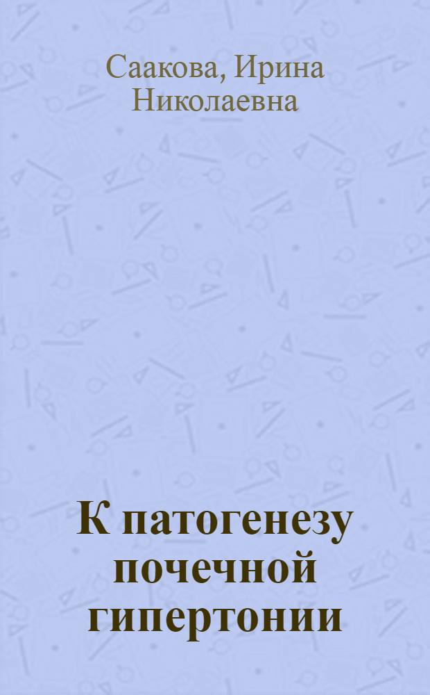К патогенезу почечной гипертонии : Автореферат дис. на соискание учен. степени канд. мед. наук : (754)