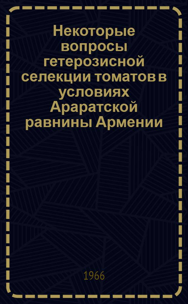 Некоторые вопросы гетерозисной селекции томатов в условиях Араратской равнины Армении : Автореферат дис. на соискание учен. степени канд. биол. наук