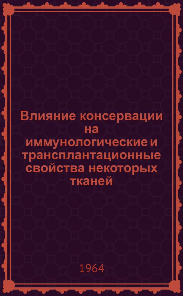 Влияние консервации на иммунологические и трансплантационные свойства некоторых тканей : Автореферат дис. на соискание учен. степени кандидата биол. наук