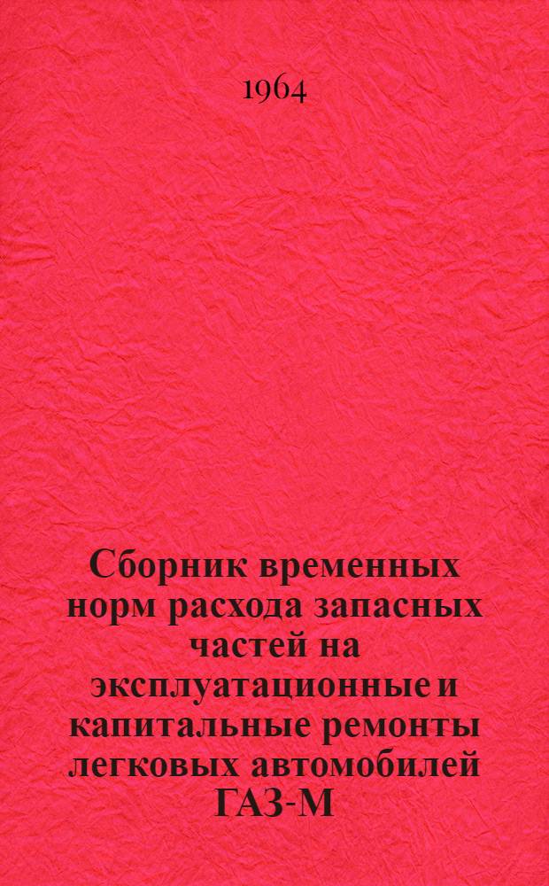 Сборник временных норм расхода запасных частей на эксплуатационные и капитальные ремонты легковых автомобилей ГАЗ-М-20 "Победа" и ГАЗ-М-21 "Волга" (средние по Казахской ССР)