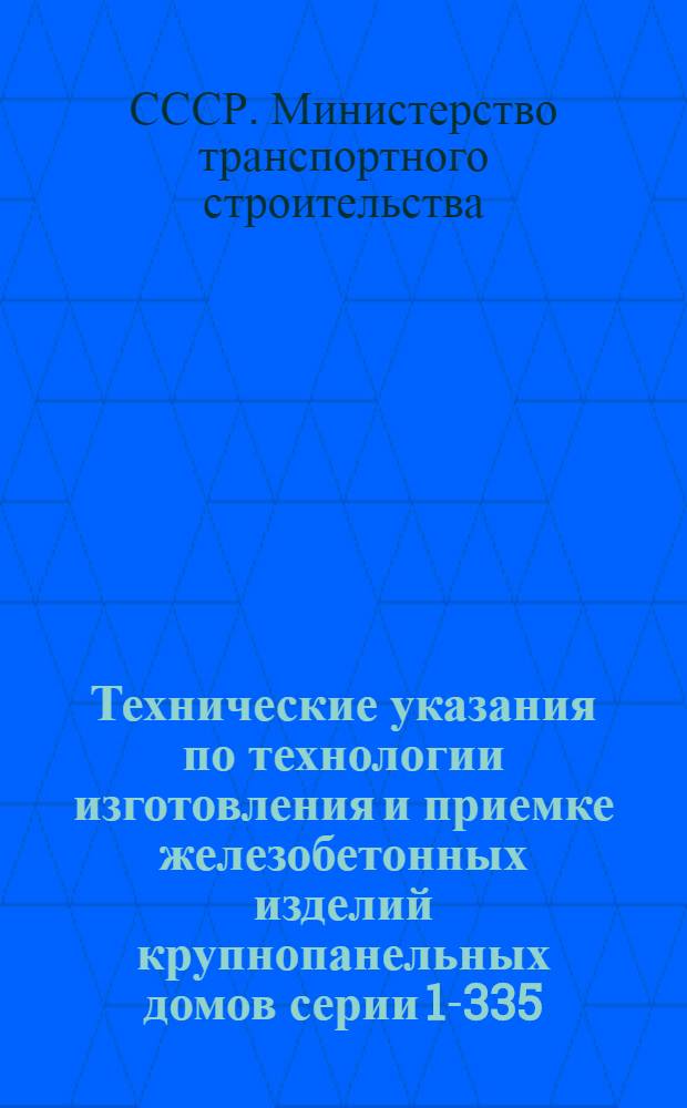 Технические указания по технологии изготовления и приемке железобетонных изделий крупнопанельных домов серии 1-335 : ВСН-31-59 / Минтрансстрой СССР : Утв. 30/XII 1959 г. : Введены с 1 января 1960 г.