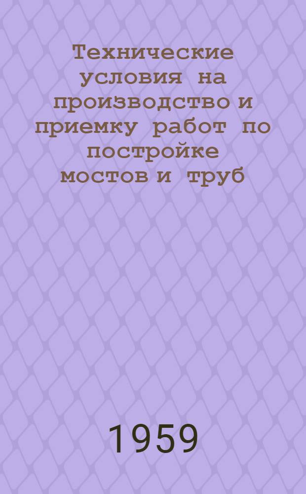 Технические условия на производство и приемку работ по постройке мостов и труб : (ТУСМ-58) : Утв. 29/IX 1958 г