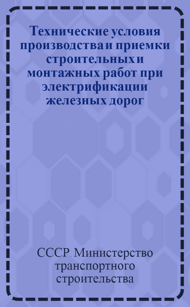 Технические условия производства и приемки строительных и монтажных работ при электрификации железных дорог : (Устройства электроснабжения) : ВСН 12-59 Минтрансстрой и МПС СССР : Утв. 26/X 1959 г