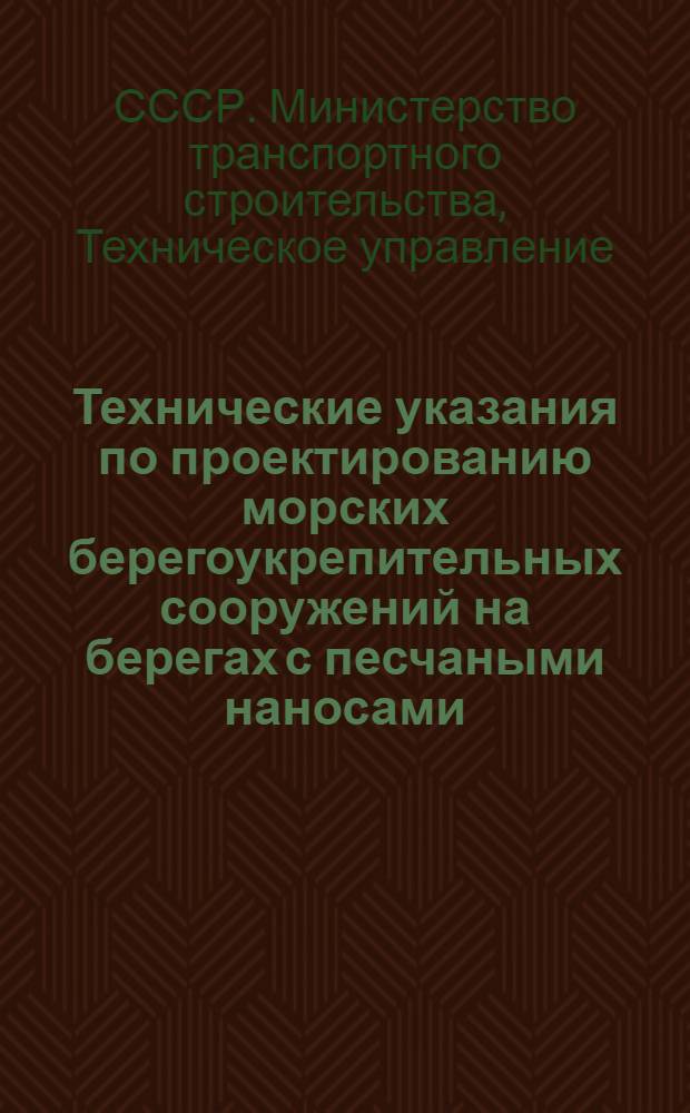 Технические указания по проектированию морских берегоукрепительных сооружений на берегах с песчаными наносами : ВСН 80-62 / Минтрансстрой СССР : Утв. Техн. упр. М-ва трансп. строительства 16/VIII 1962 г. : Срок введения 1 янв. 1963 г.