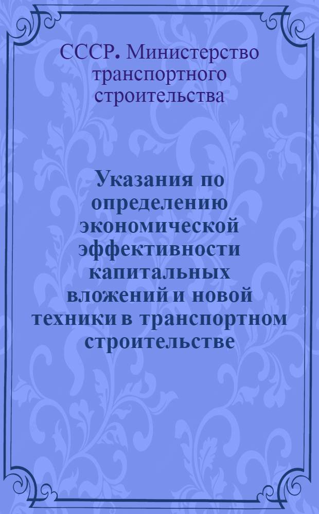 Указания по определению экономической эффективности капитальных вложений и новой техники в транспортном строительстве : ВСН-72-62 / Минтрансстрой СССР : Утв. 4/VI 1962 г. : Срок введения 1 сент. 1962 г.