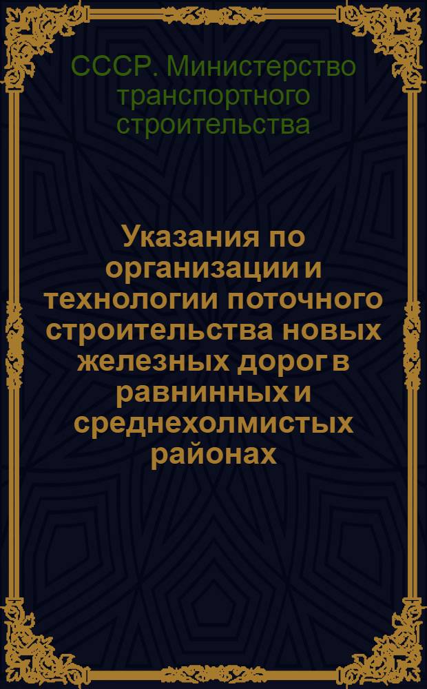 Указания по организации и технологии поточного строительства новых железных дорог в равнинных и среднехолмистых районах : ВСН-30-59 / Минтрансстрой СССР : Утв. 24/XI 1959 г