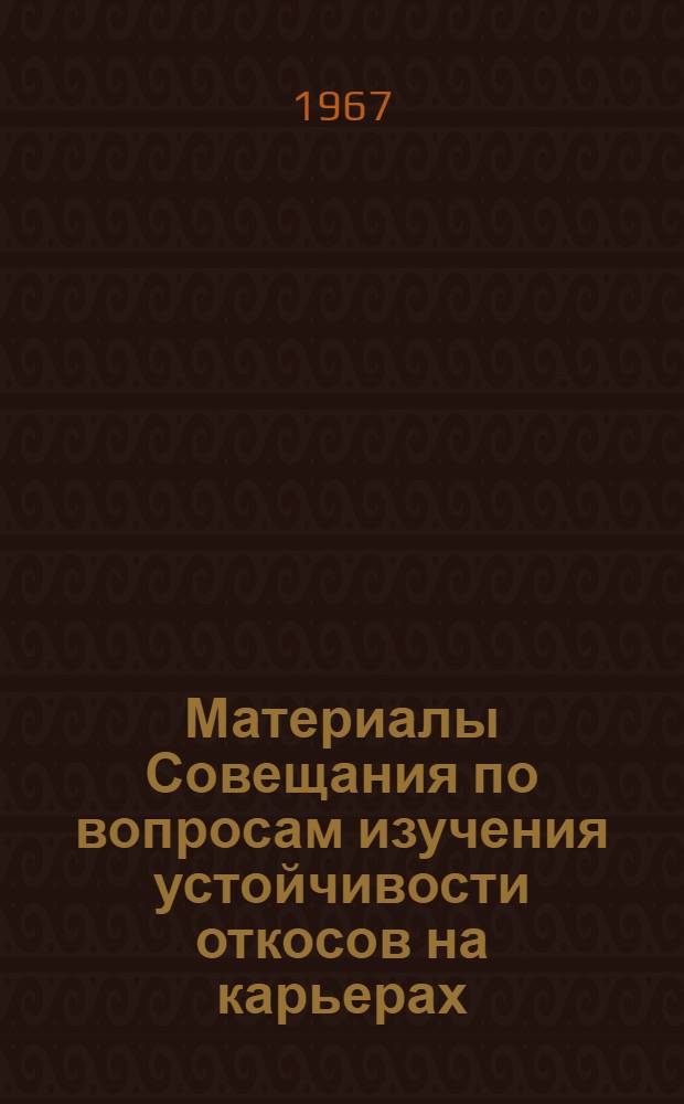 Материалы Совещания по вопросам изучения устойчивости откосов на карьерах