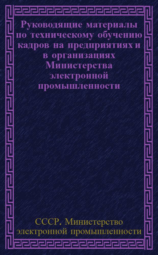 Руководящие материалы по техническому обучению кадров на предприятиях и в организациях Министерства электронной промышленности : Сборник