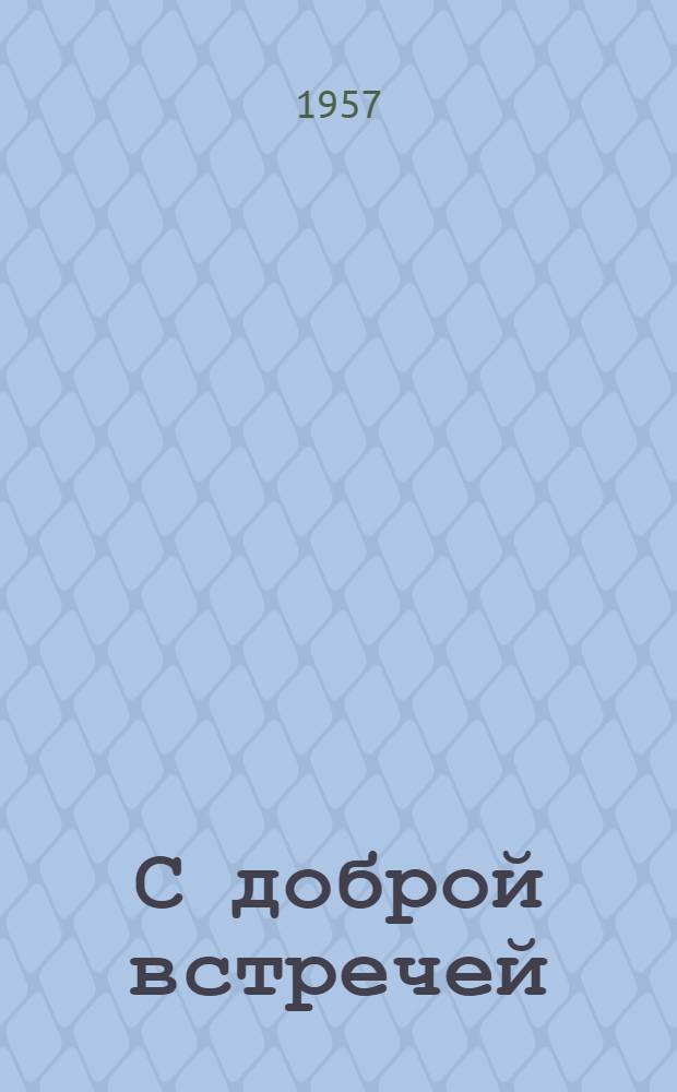 С доброй встречей : Материалы для агитбригад сельской худож. самодеятельности