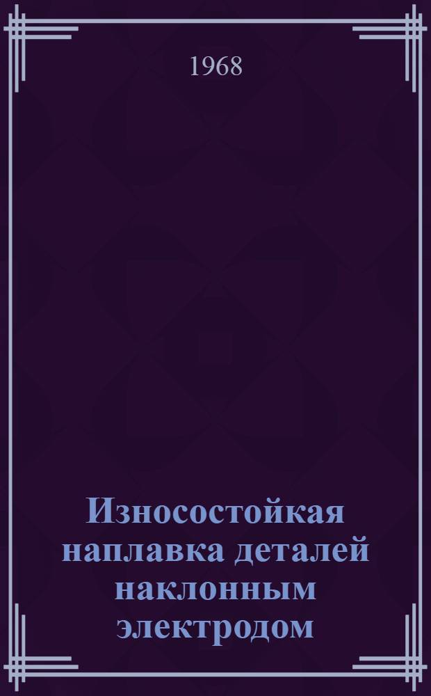 Износостойкая наплавка деталей наклонным электродом