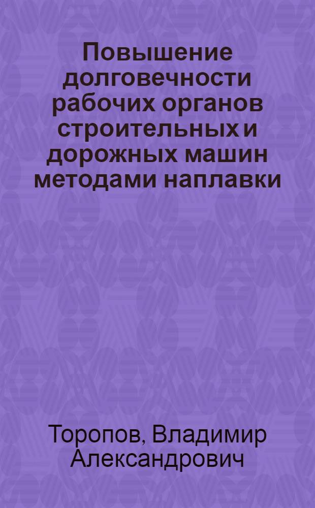 Повышение долговечности рабочих органов строительных и дорожных машин методами наплавки : Обзор