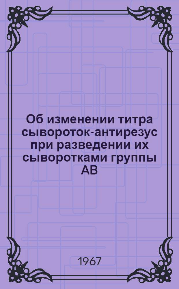 Об изменении титра сывороток-антирезус при разведении их сыворотками группы AB (IV) и другими коллоидными средами : Автореферат дис. на соискание учен. степени канд. мед. наук