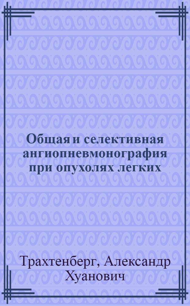Общая и селективная ангиопневмонография при опухолях легких : Автореферат дис. на соискание учен. степени кандидата мед. наук