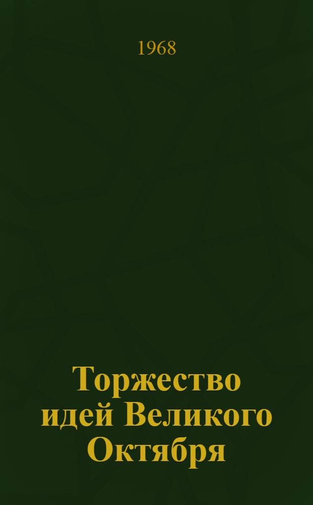 Торжество идей Великого Октября : (Материалы Обл. теорет. конференции, посвящ. 50-летию Великой Октябрьской соц. революции)