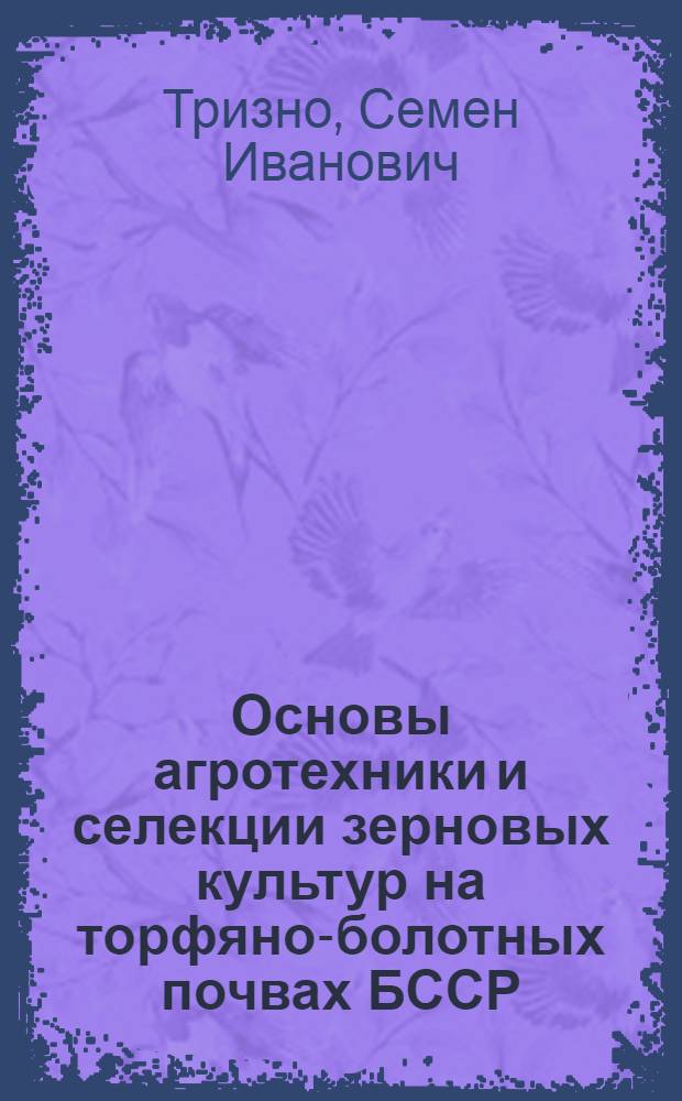 Основы агротехники и селекции зерновых культур на торфяно-болотных почвах БССР