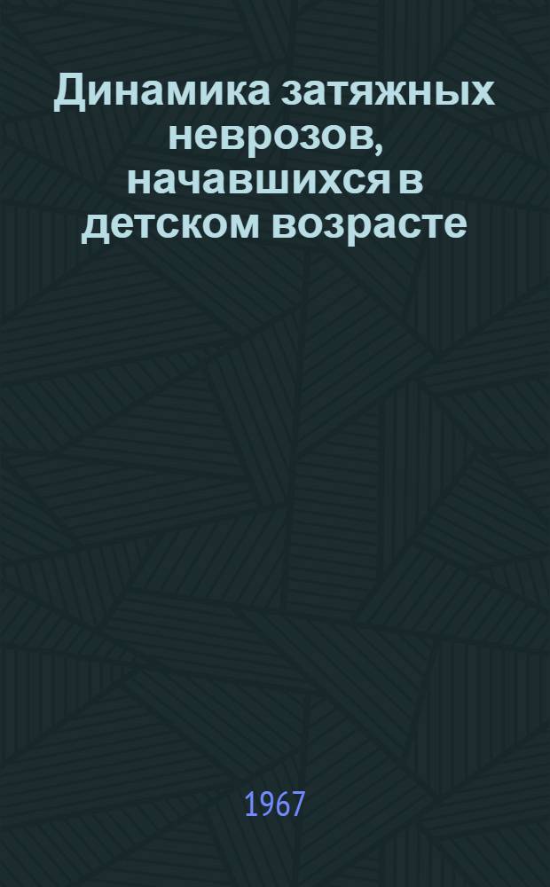 Динамика затяжных неврозов, начавшихся в детском возрасте : Автореферат дис. на соискание учен. степени канд. мед. наук