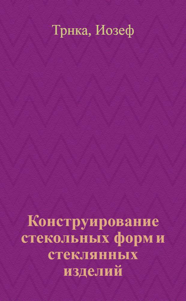Конструирование стекольных форм и стеклянных изделий