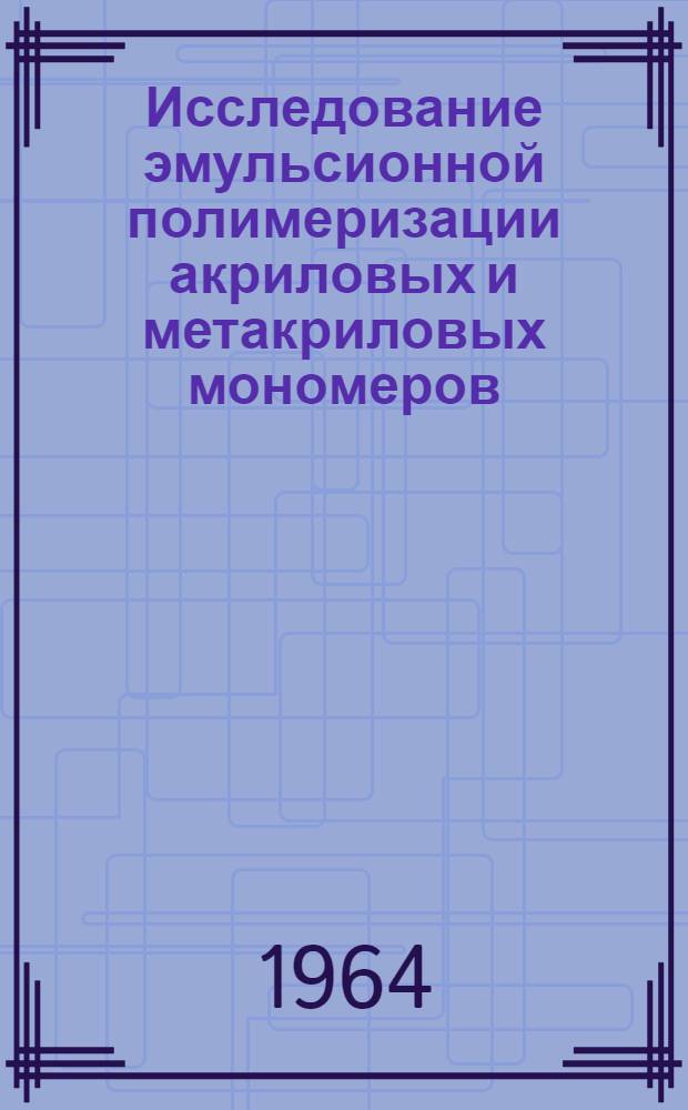 Исследование эмульсионной полимеризации акриловых и метакриловых мономеров : Автореферат дис. на соискание учен. степени кандидата хим. наук