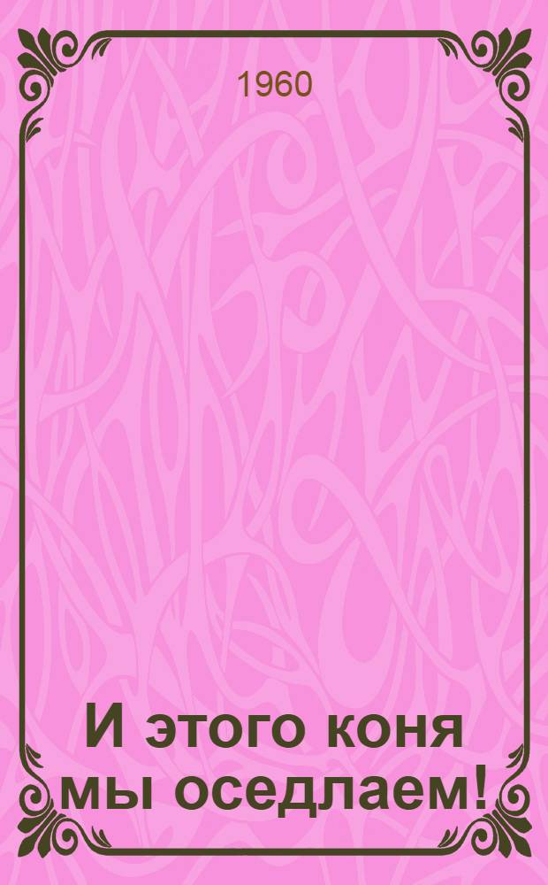 И этого коня мы оседлаем!