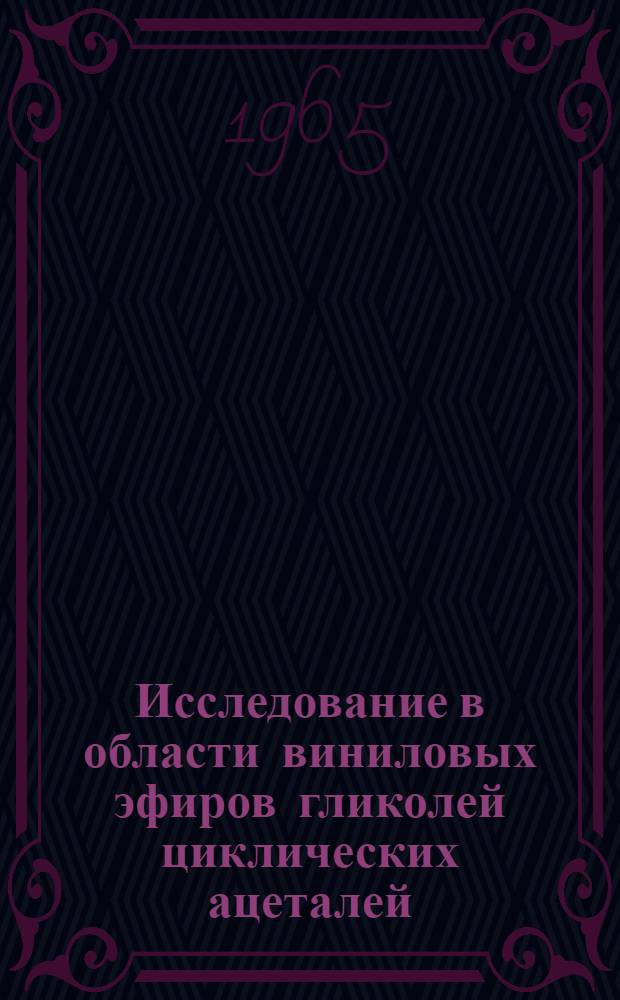 Исследование в области виниловых эфиров гликолей циклических ацеталей : Автореферат дис. на соискание учен. степени кандидата хим. наук