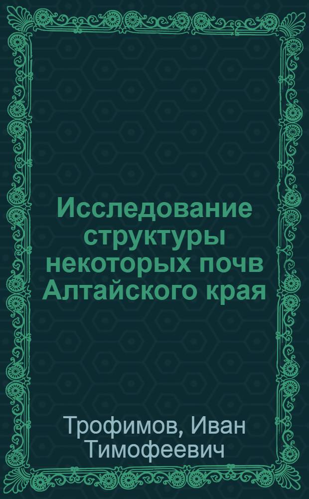 Исследование структуры некоторых почв Алтайского края : Автореферат дис. на соискание учен. степени канд. биол. наук