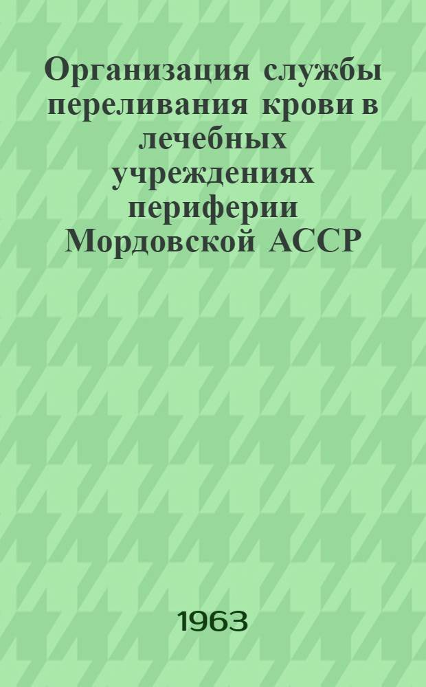 Организация службы переливания крови в лечебных учреждениях периферии Мордовской АССР : Автореферат дис. на соискание учен. степени кандидата мед. наук