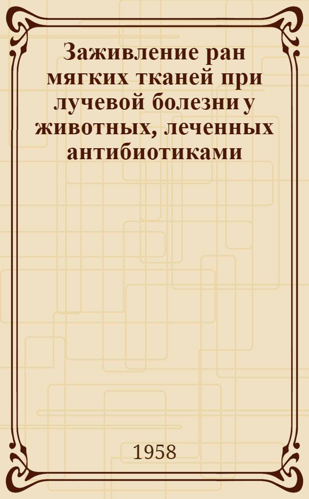 Заживление ран мягких тканей при лучевой болезни у животных, леченных антибиотиками, витаминами и переливанием крови : Автореферат дис. на соискание учен. степени кандидата мед. наук