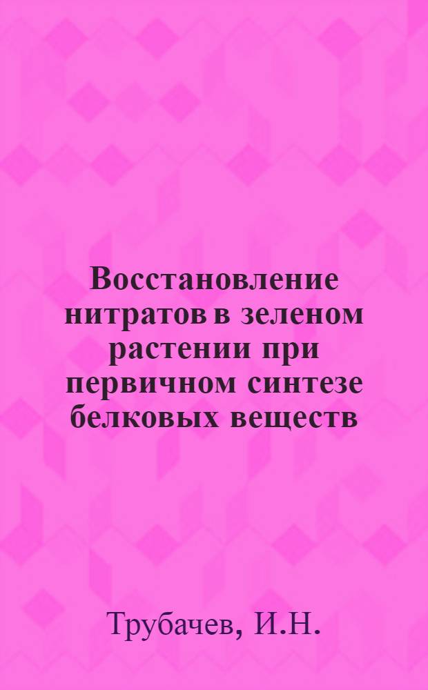 Восстановление нитратов в зеленом растении при первичном синтезе белковых веществ : Автореферат дис. на соискание учен. степени канд. биол. наук